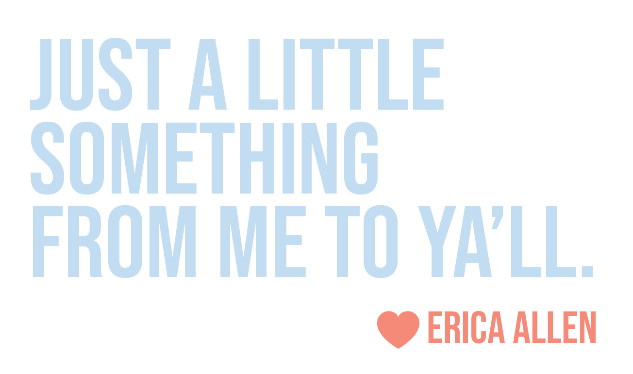 Just a little something from me to ya'll. Love, Erica Allen